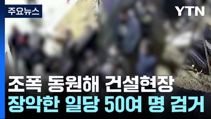[영상] 조폭 동원해 건설현장 장악한 일당 50여 명 검거 / YTN