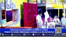 Diputado salvadoreño recomienda a Perú tomar acciones inmediatas contra la delincuencia