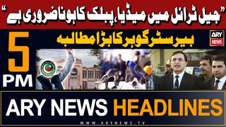 ARY News 5 PM Headlines | 17th April 2024 | Barrister Gohar's Big Demand