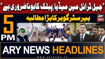 ARY News 5 PM Headlines | 17th April 2024 | Barrister Gohar's Big Demand