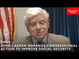 John Larson: Why There Has Been No Movement By Congress On Social Security In Over 50 Years