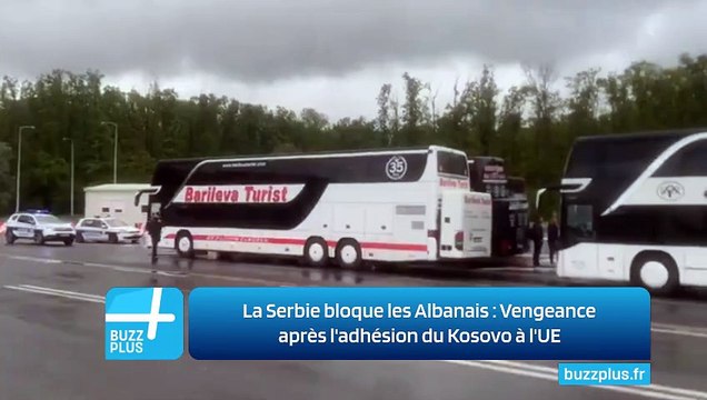 La Serbie bloque les Albanais : Vengeance après l'adhésion du Kosovo à l'UE