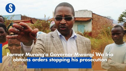 Former Murang'a Governor Mwangi Wa Iria obtains orders stopping his prosecution