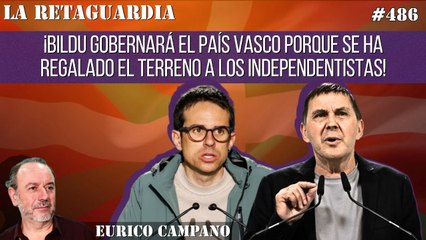 La Retaguardia #486: ¡Bildu gobernará el País Vasco porque se ha regalado el terreno a los independentistas!