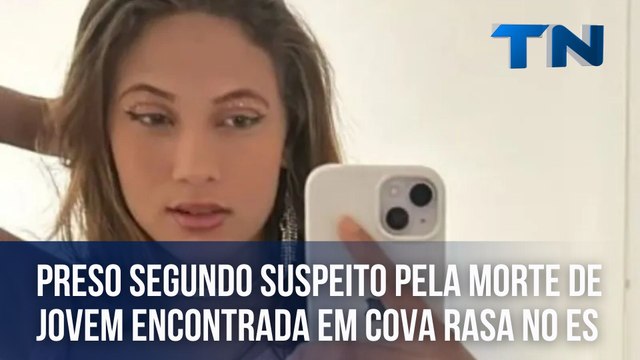 Polícia prende segundo suspeito pela morte de jovem encontrada em cova rasa no ES