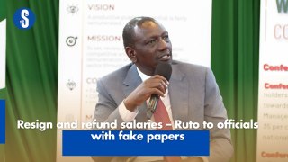 Resign and refund salaries – Ruto to officials with fake papers
