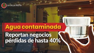 Agua contaminada: Reportan negocios de Benito Juaréz pérdidas de hasta 40%