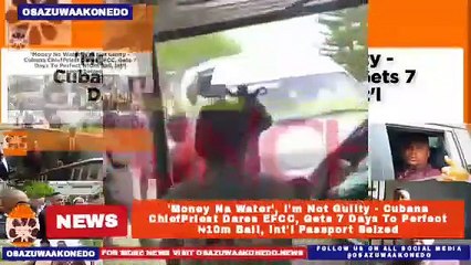 'Money Na Water', I'm Not Guilty - Cubana ChiefPriest Dares EFCC, Gets 7 Days To Perfect ₦10m Bail, Int'l Passport Seized ~ OsazuwaAkonedo