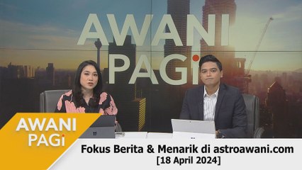AWANI Pagi: Berita tumpuan & menarik di astroawani.com [18 April 2024]