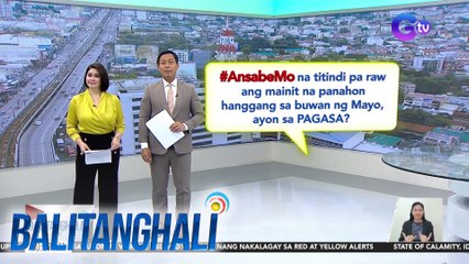 #AnsabeMo na titindi pa raw ang mainit na panahon hanggang sa buwan ng Mayo, ayon sa PAGASA? | BT