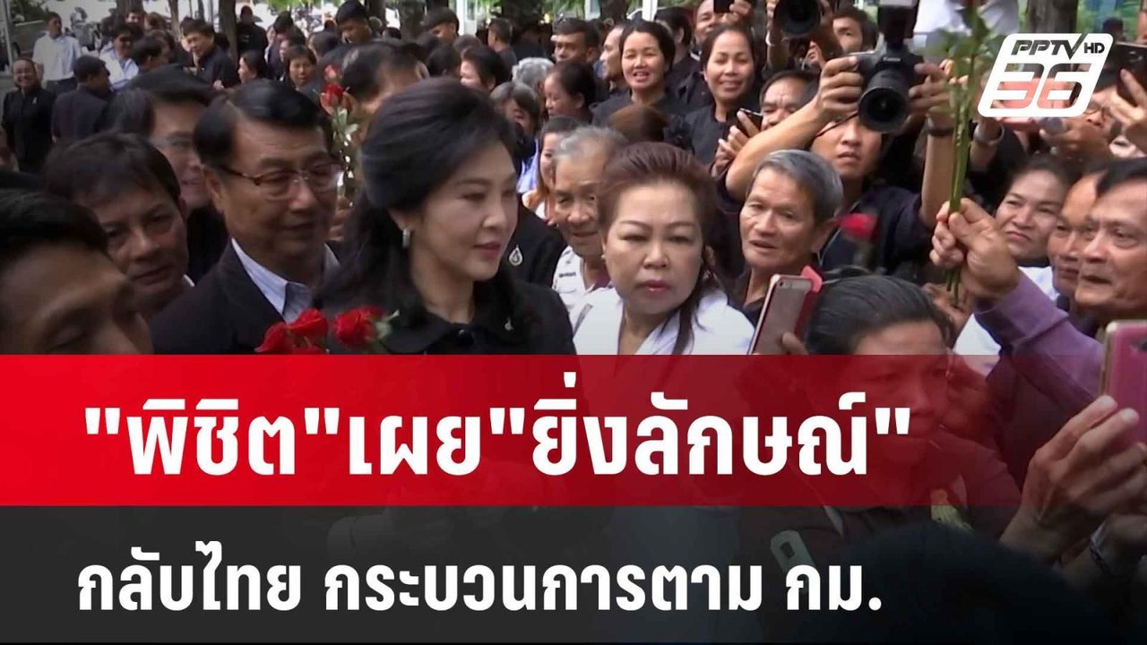 "พิชิต"เผย"ยิ่งลักษณ์"กลับไทย กระบวนการตาม กม....