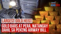 Largest Gold Heist – Gold bars at pera, natangay dahil sa pekeng airway bill | GMA Integrated Newsfeed