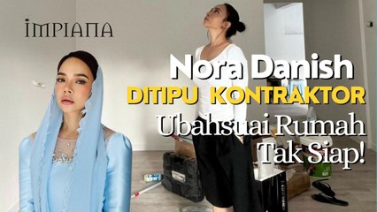 NORA DANISH Ditipu Kontraktor, Ubahsuai Rumah Tak Siap!