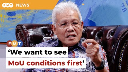 We want to see conditions of MoU first, says Hamzah