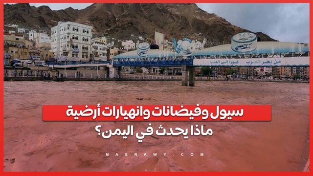 سيول وفيضانات وانهيارات أرضية... ماذا يحدث في اليمن؟
