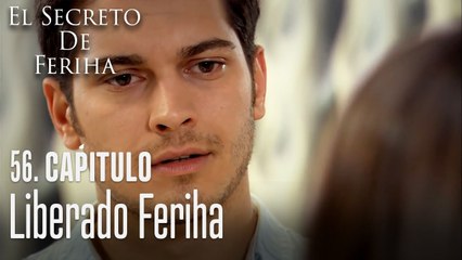 Liberado Feriha - El Secreto De Feriha Capítulo 56 En Español