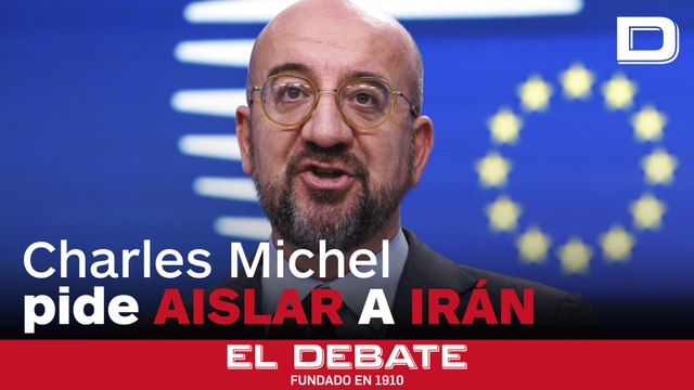 El presidente del Consejo Europeo, Charles Michel pide aislar a Irán por la amenaza que supone para Oriente Medio