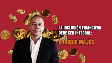 La inclusión financiera debe ser integral: Enrique Majós