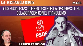 La Retaguardia #488: ¡Los socialistas quieren destruir las pruebas de su colaboración con el franquismo!