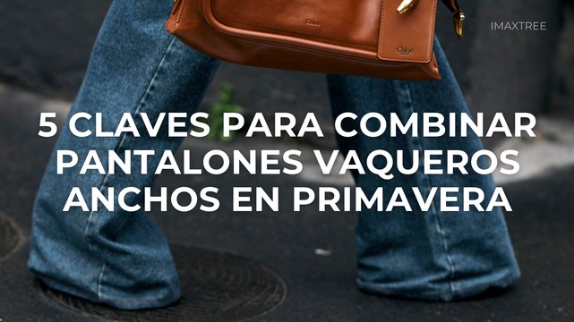 5 claves para combinar pantalones vaqueros anchos en primavera