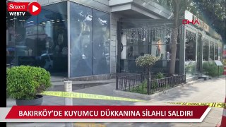 Bakırköy’de kuyumcu dükkanına silahlı saldırı