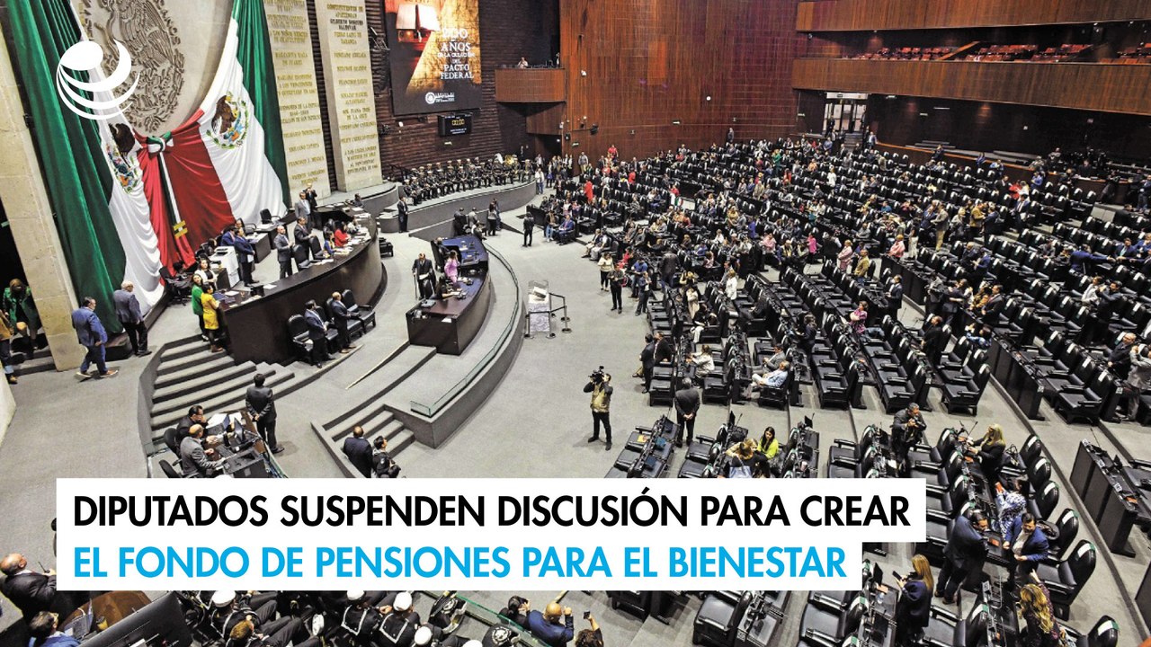 Diputados suspenden discusión para crear el Fondo de Pensiones para el Bienestar