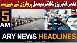 ARY News 5 AM Headlines | 19th April 2024 | Dubai Airport closed for international flights