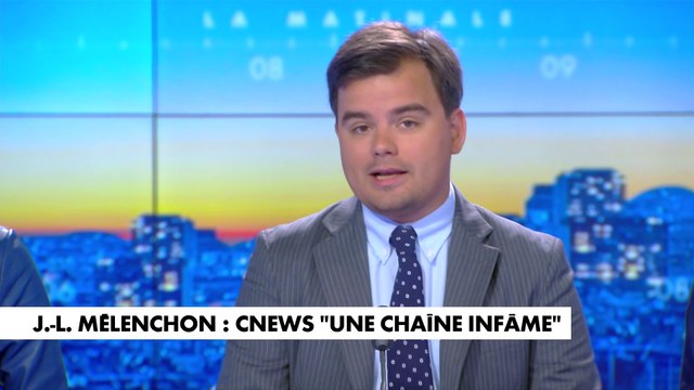 L'édito de Gauthier Le Bret : «Jean-Luc Mélenchon : CNEWS une chaîne infâme »