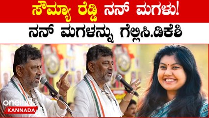 ಸೌಮ್ಯ ರೆಡ್ಡಿ ನನ್ ಮಗಳು, ನನ್ನ ಮಗಳನ್ನು ಗೆಲ್ಲಿಸಿ ಎಂದು ಮನವಿ ಮಾಡಿಕೊಂಡ ಡಿಕೆ ಶಿವಕುಮಾರ್