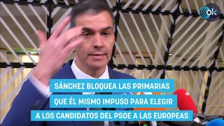 Sánchez bloquea las primarias que él mismo impuso para elegir a los candidatos del PSOE a las europeas