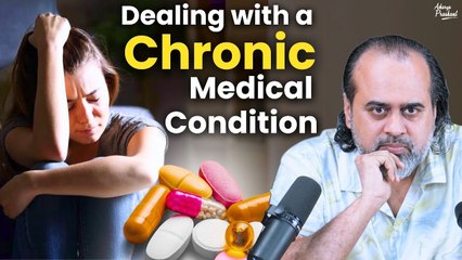 Dealing with a chronic medical condition || Acharya Prashant (2022)