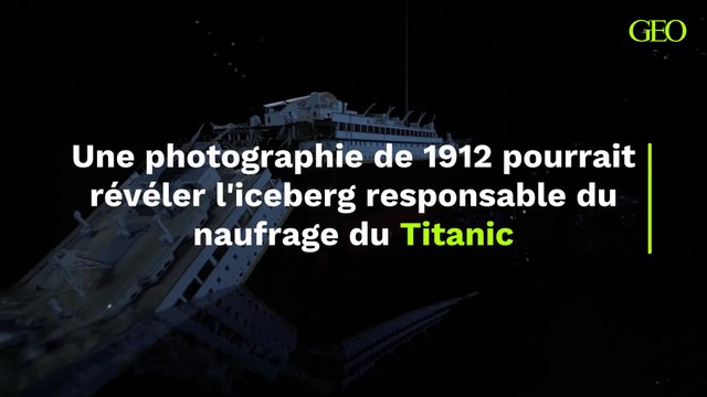 Titanic : une photographie de 1912 pourrait révéler l'iceberg responsable du naufrage du navire