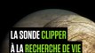 EN ORBITE - La sonde Clipper à la recherche de vie sur une lune de Jupiter !