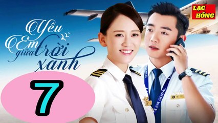 Yêu Em Giữa Trời Xanh - Tập 7 _ Trần Kiều Ân, Trịnh Khải, Chu Tử Kiêu _ Tình Cảm, Ngôn Tình