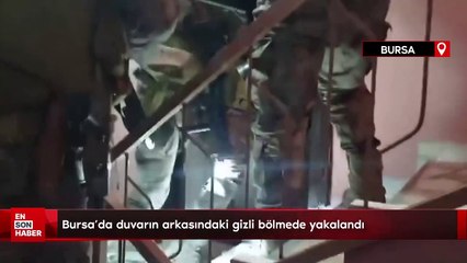Bursa'da duvarın arkasındaki gizli bölmede yakalandı