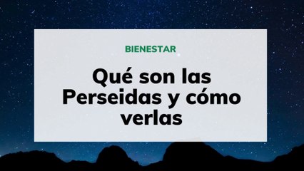 Qué son las Perseidas y cómo verlas