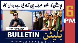 ARY News 6 PM Bulletin | 19th April 2024 | Bilawal Bhutto Criticizes Oppisition Leader
