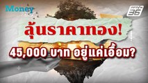 ลุ้นราคาทอง  45,000 บาท อยู่แค่เอื้อม? | Money Trick