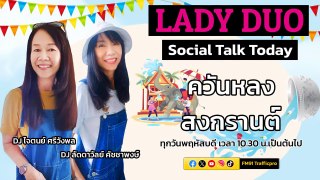 ควันหลง สงกรานต์ : LADY DUO Social Talk Today : 18 เมษายน 2567
