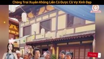 Full - Vừa Xuyên Không Anh Chàng Liền Có Được Cô Vợ Xinh Đẹp - Review Phim