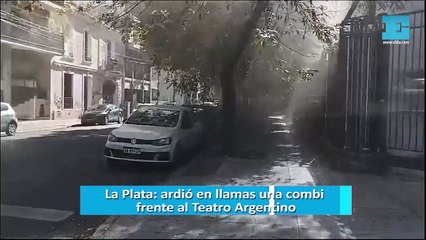 La Plata: ardió en llamas una combi frente al Teatro Argentino