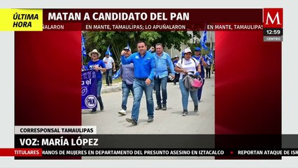 Confirman muerte de candidato del PAN a la presidencia municipal de El Mante