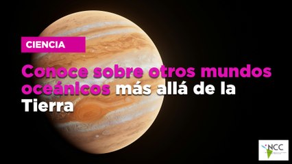 Conoce sobre otros mundos oceánicos más allá de la Tierra