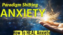 Paradigm Shifting Anxiety - How to heal Anxiety and Panic instead of just Coping