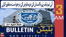 ARY News 3 AM Bulletin | 21st April 2024 | IMF Pakistan Request Approved