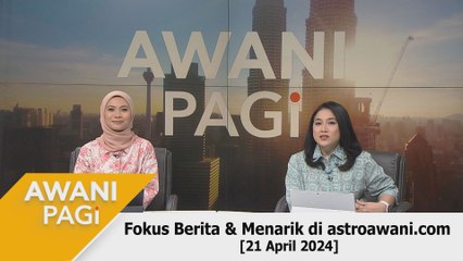 AWANI Pagi: Berita tumpuan & menarik di astroawani.com [21 April 2024]
