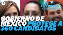 Gobierno de México protege a 360 candidatos I Reporte Indigo