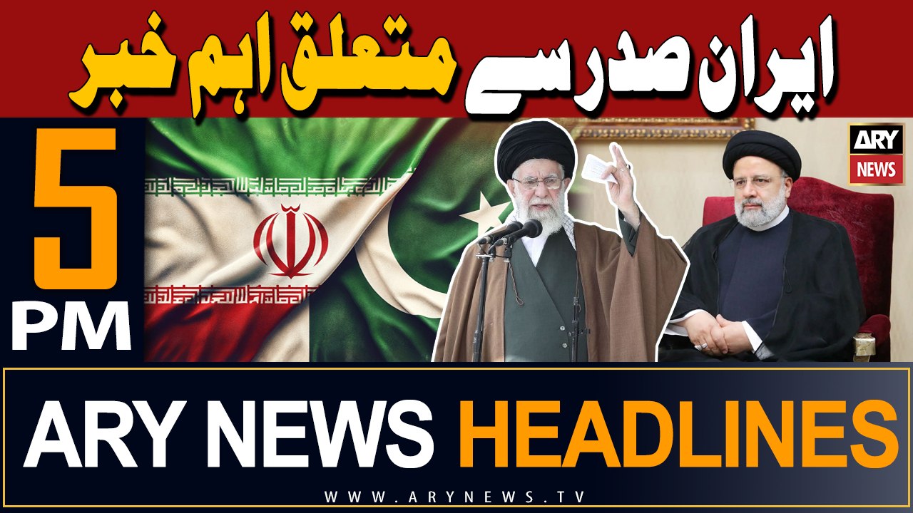 ARY News 5 PM Headlines | 21st April 2024 | Big News Regarding Iranian President