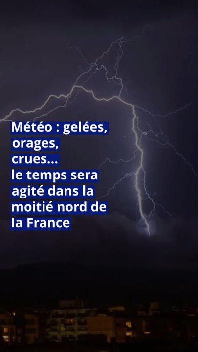 Météo : gelées, orages, crues… le temps sera agité dans la moitié nord de la France