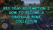Red Dead Redemption 2 How to Become a Dinosaur Bone Collector